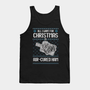 All I Want For Christmas Is Air-Cured Ham - Ugly Xmas Sweater For Meat Lover Tank Top